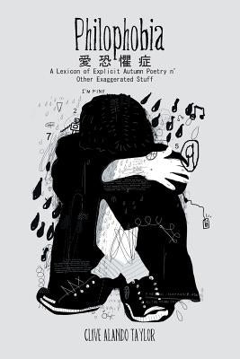 Philophobia: 愛 恐 懼 症 A Lexicon of Explicit Autumn Poetry n' Other Exaggerated Stuff by Taylor, Clive Alando