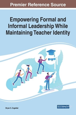 Empowering Formal and Informal Leadership While Maintaining Teacher Identity by Zugelder, Bryan S.