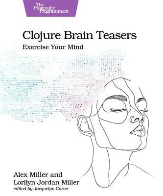 Clojure Brain Teasers: Exercise Your Mind by Miller, Alex