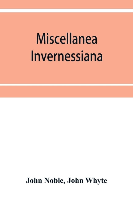 Miscellanea invernessiana: with a bibliography of Inverness newspapers and periodicals by Noble, John