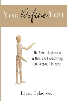 You Define You: The 5-step playbook to authentic self-rediscovery and keeping it for good by Delacroix, Lacey