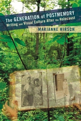 The Generation of Postmemory: Writing and Visual Culture After the Holocaust by Hirsch, Marianne