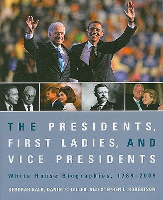 The Presidents, First Ladies, and Vice Presidents: White House Biographies, 1789-2009 by Kalb, Deborah