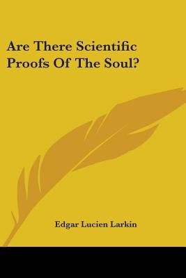 Are There Scientific Proofs Of The Soul? by Larkin, Edgar Lucien