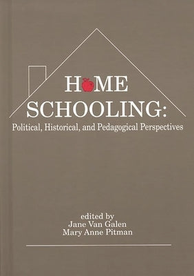 Home Schooling: Political, Historical, and Pedagogical Perspectives by Van Galen, Jane