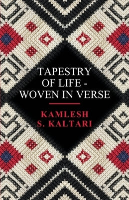Tapestry of Life: Woven In Verse by Kaltari, Kamlesh S.