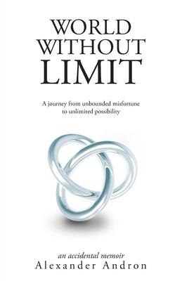 World Without Limit: A Journey from Unbounded Misfortune to Unlimited Possibility by Andron, Alexander