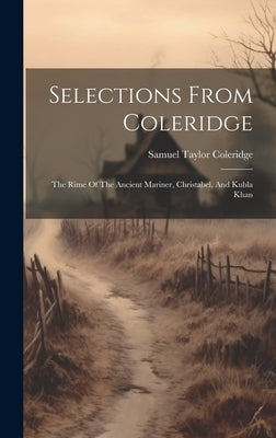 Selections From Coleridge: The Rime Of The Ancient Mariner, Christabel, And Kubla Khan by Coleridge, Samuel Taylor