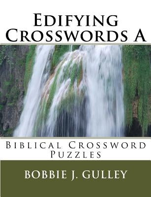 Edifying Crosswords A: Biblical Crossword Puzzles by Gulley, Bobbie J.