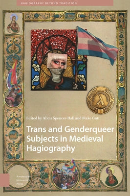 Trans and Genderqueer Subjects in Medieval Hagiography by Spencer-Hall, Alicia