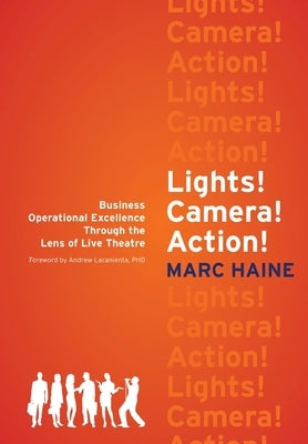 Lights! Camera! Action!: Business Operational Excellence Through the Lens of Live Theatre by Haine, Marc