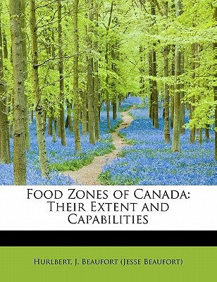 Food Zones of Canada: Their Extent and Capabilities by J. Beaufort (Jesse Beaufort), Hurlbert