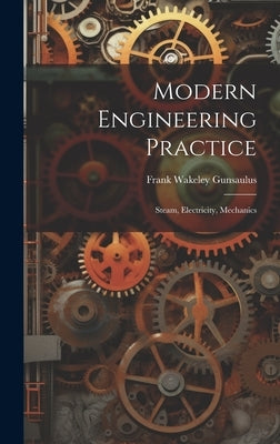 Modern Engineering Practice: Steam, Electricity, Mechanics by Gunsaulus, Frank Wakeley