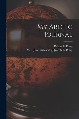 My Arctic Journal by Peary, Josephine (Diebitsch) [F
