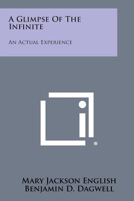 A Glimpse of the Infinite: An Actual Experience by English, Mary Jackson