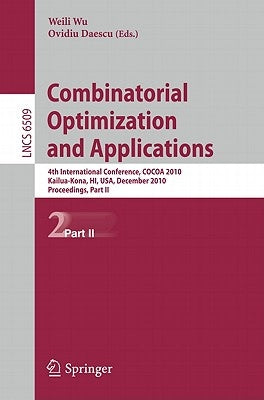 Combinatorial Optimization and Applications: 4th International Conference, Cocoa 2010, Kailua-Kona, Hi, Usa, December 18-20, 2010, Proceedings, Part I by Wu, Weili
