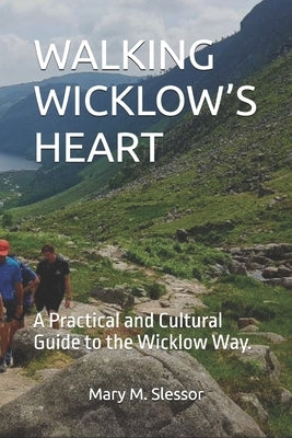 Walking Wicklow's Heart: A Practical and Cultural Guide to the Wicklow Way. by M. Slessor, Mary