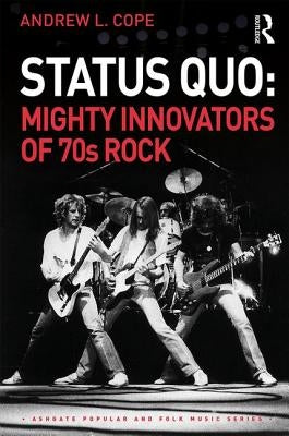 Status Quo: Mighty Innovators of 70s Rock by Cope, Andrew L.