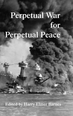 Perpetual War for Perpetual Peace by Barnes, Harry Elmer