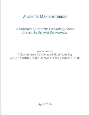 Advanced Manufacturing: A Snapshot of Priority Technology Areas Across the Federal Government by Subcommittee for Advanced Manufacturing