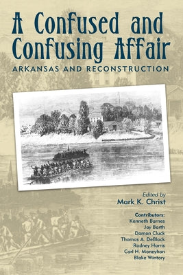 A Confused and Confusing Affair: Arkansas and Reconstruction by Christ, Mark