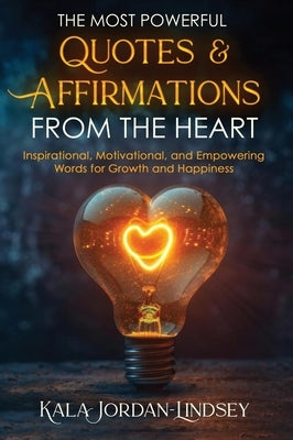 The Most Powerful Quotes and Affirmations From the Heart by Jordan-Lindsey, Kala