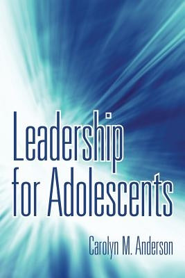 Leadership for Adolescents by Anderson, Carolyn M.