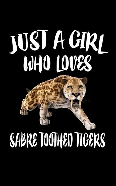 Just A Girl Who Loves Sabre Toothed Tigers: Animal Nature Collection by Marcus, Marko