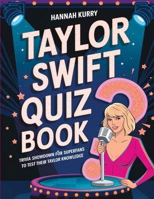Taylor Swift Quiz Book: Trivia Showdown for Swifties and Superfans to Test Their Taylor Knowledge by Kurry, Hannah