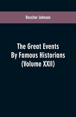 The Great Events By Famous Historians: (Volume XXII) by Johnson, Rossiter