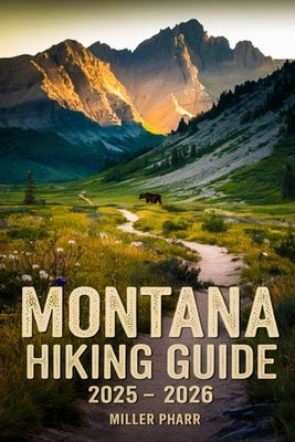 Montana Hiking Guide 2025 - 2026 by Pharr, Miller