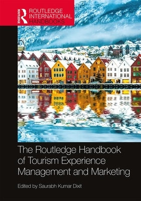 The Routledge Handbook of Tourism Experience Management and Marketing by Dixit, Saurabh Kumar