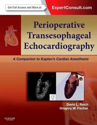 Perioperative Transesophageal Echocardiography: A Companion to Kaplan's Cardiac Anesthesia (Expert Consult: Online and Print) by Reich, David L.