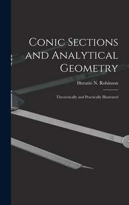 Conic Sections and Analytical Geometry; Theoretically and Practically Illustrated by Robinson, Horatio N. (Horatio Nelson)