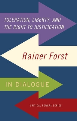 Toleration, Power and the Right to Justification: Rainer Forst in Dialogue by Forst, Rainer