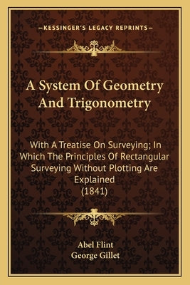A System Of Geometry And Trigonometry: With A Treatise On Surveying; In Which The Principles Of Rectangular Surveying Without Plotting Are Explained ( by Flint, Abel