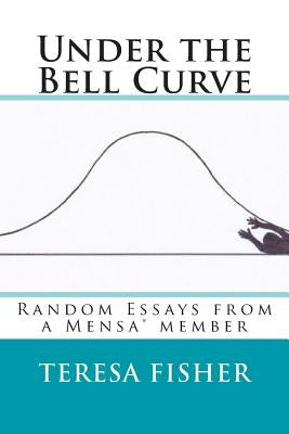 Under the Bell Curve: Random Essays from a Mensa(R) Member by Fisher, Teresa