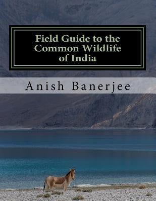 Field Guide to the Common Wildlife of India by Banerjee, Anish