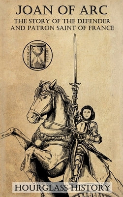 Joan of Arc: The Story of the Defender and Patron Saint of France by Stanton, Patrick