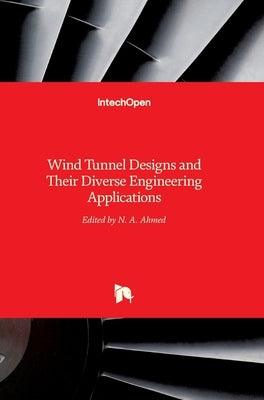 Wind Tunnel Designs and Their Diverse Engineering Applications by Ahmed, Noor