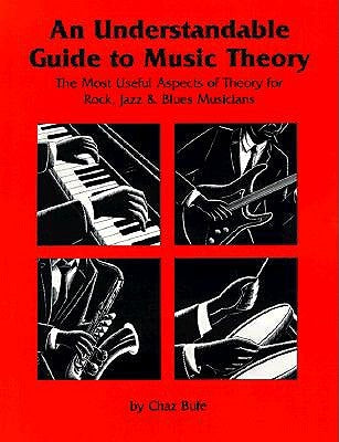 An Understandable Guide to Music Theory: The Most Useful Aspects of Theory for Rock, Jazz, and Blues Musicians by Bufe, Chaz