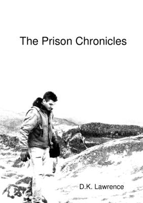 The Prison Chronicles by Lawrence, D. K.