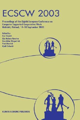 Ecscw 2003: Proceedings of the Eighth European Conference on Computer Supported Cooperative Work 14-18 September 2003, Helsinki, Finland by Kuutti, Kari
