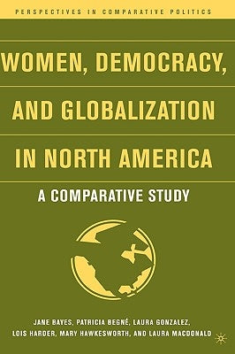 Women, Democracy, and Globalization in North America: A Comparative Study by Bayes, J.