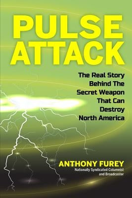 Pulse Attack: The Real Story Behind the Secret Weapon that Can Destroy North America by Furey, Anthony