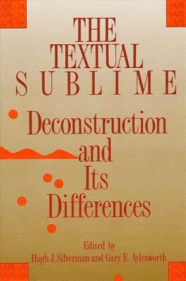 The Textual Sublime: Deconstruction and Its Differences by Silverman, Hugh J.