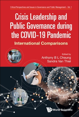 Crisis Leadership and Public Governance During the Covid-19 Pandemic: International Comparisons by Cheung, Anthony Bing Leung