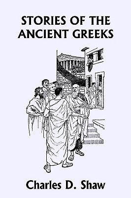 Stories of the Ancient Greeks (Yesterday's Classics) by Shaw, Charles D.