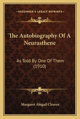 The Autobiography Of A Neurasthene: As Told By One Of Them (1910) by Cleaves, Margaret Abigail