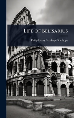 Life of Belisarius by Stanhope, Philip Henry Stanhope